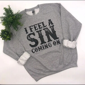 I FEEL A SIN COMING ON Crewneck Sweatshirt Gray VARIOUS SIZES Soft‎ & Comfy NEW!